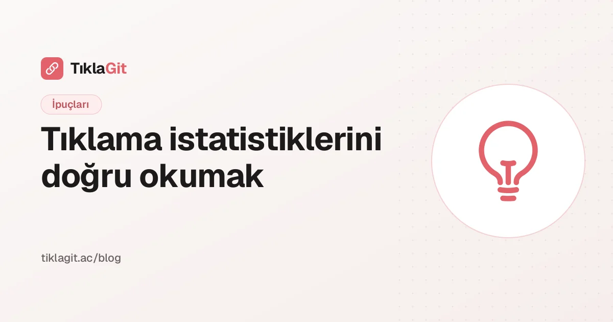 Tıklama istatistikleri nasıl okunur? Veriden karara 5 soru