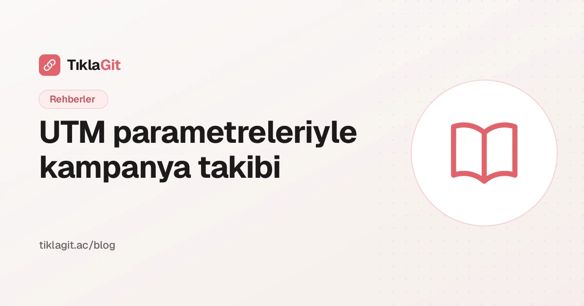 UTM parametreleriyle kampanya takibi: adım adım rehber